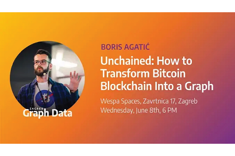 Unchained: How to Transform Bitcoin Blockchain Into a Graph - Zagreb